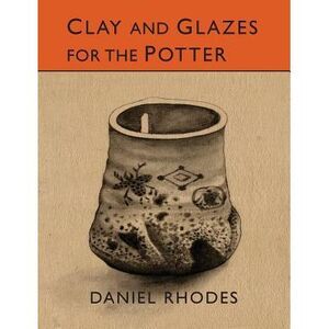 Clay and Glazes for the Potter -- Daniel Rhodes